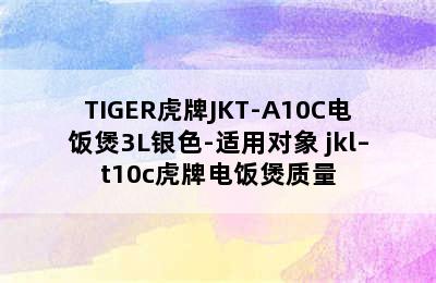 TIGER虎牌JKT-A10C电饭煲3L银色-适用对象 jkl–t10c虎牌电饭煲质量